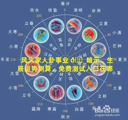 风火家人卦事业 🐠 暗示、生辰运势测算，免费测试入口在哪